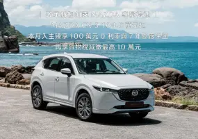 《Mazda CX-5》舊換新下殺94.9萬元起 本月享7年保固 MAZDA2僅59.9萬元起